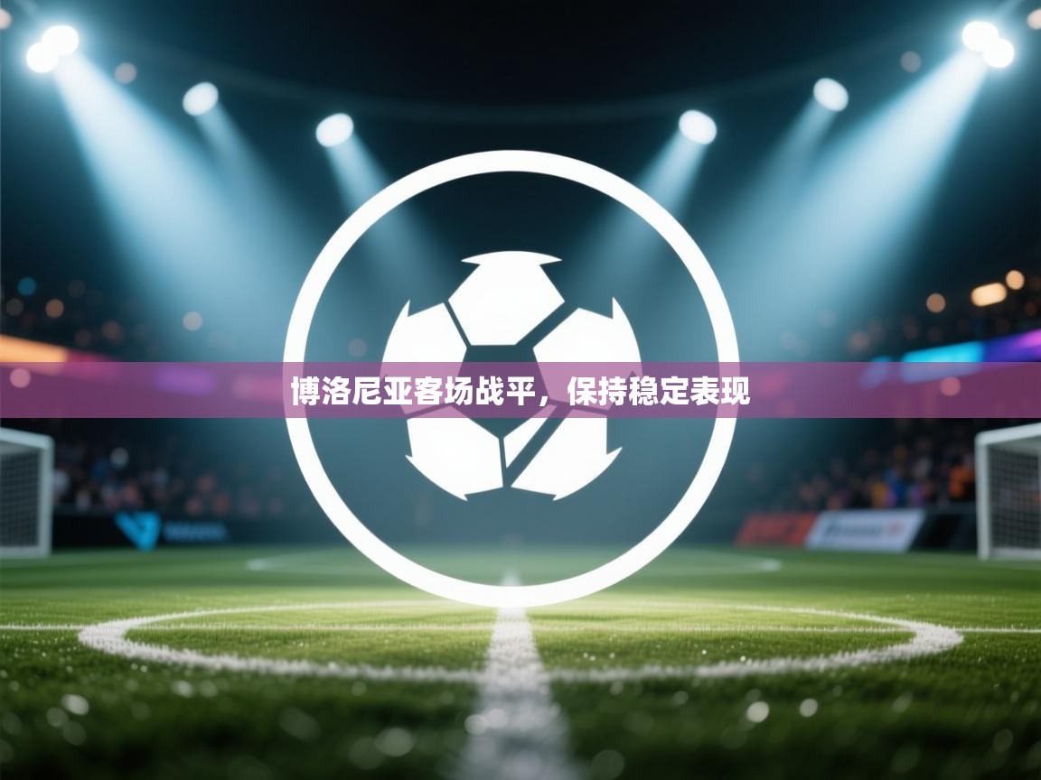 博洛尼亚客场战平，保持稳定表现  第2张